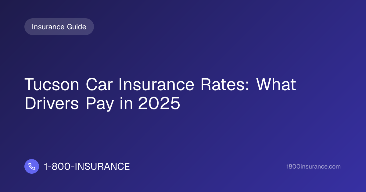 Tucson Car Insurance Rates: What Drivers Pay in 2025 | 1-800-INSURANCE