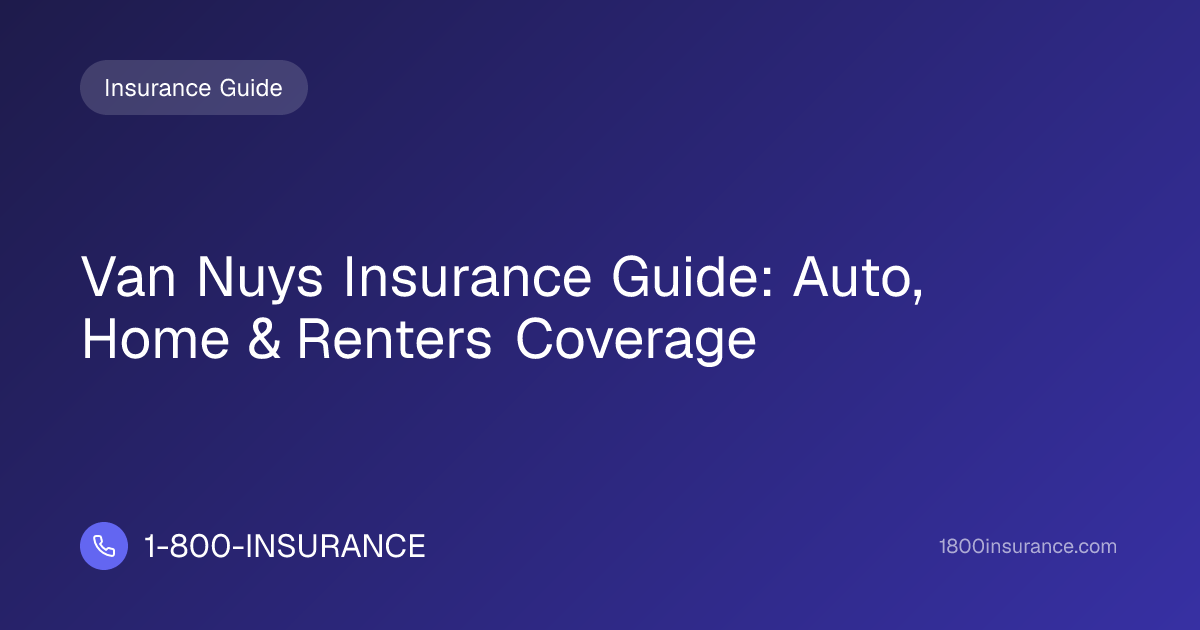 Van Nuys Insurance Guide: Auto, Home & Renters Coverage