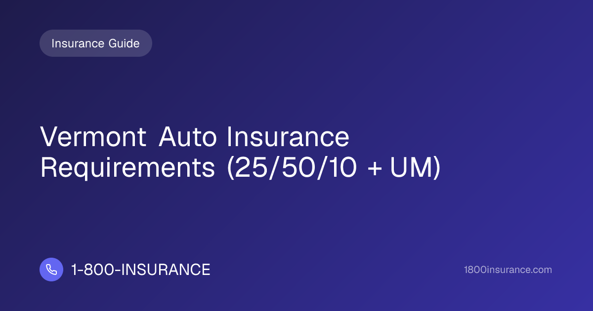 Vermont Auto Insurance Requirements (25/50/10 + UM) | 1-800-INSURANCE