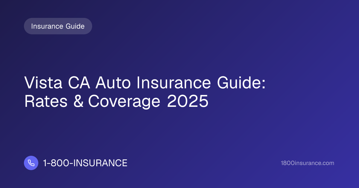 Vista CA Auto Insurance Guide: Rates & Coverage 2025 | 1-800-INSURANCE