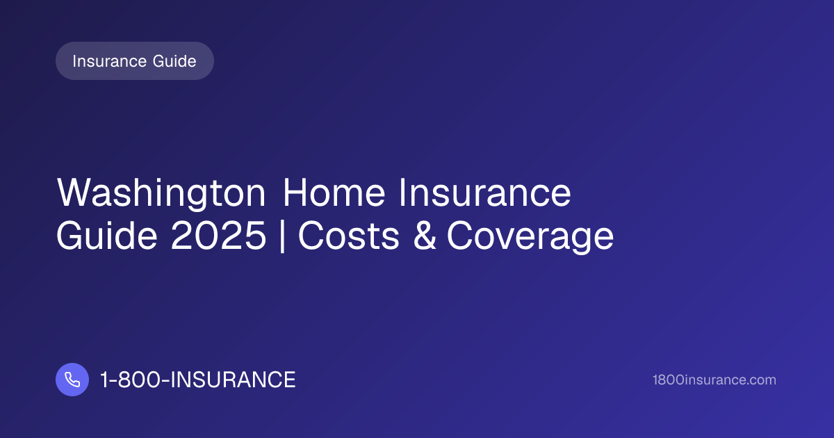 Washington Home Insurance Guide 2025 | Costs & Coverage