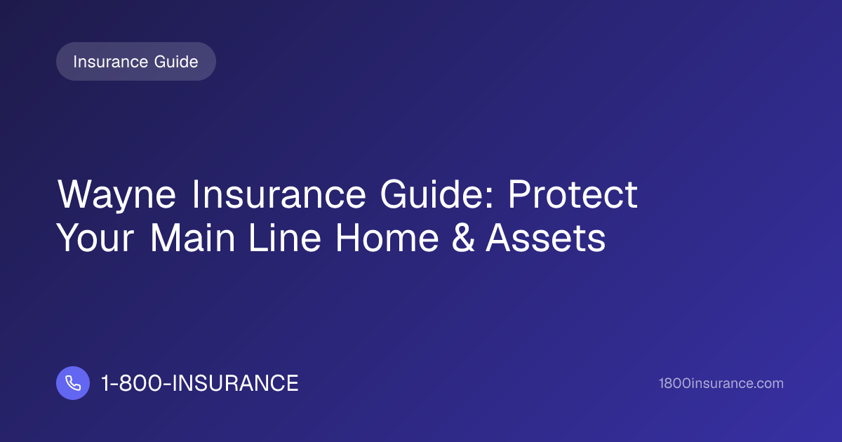 Wayne Insurance Guide: Protect Your Main Line Home & Assets