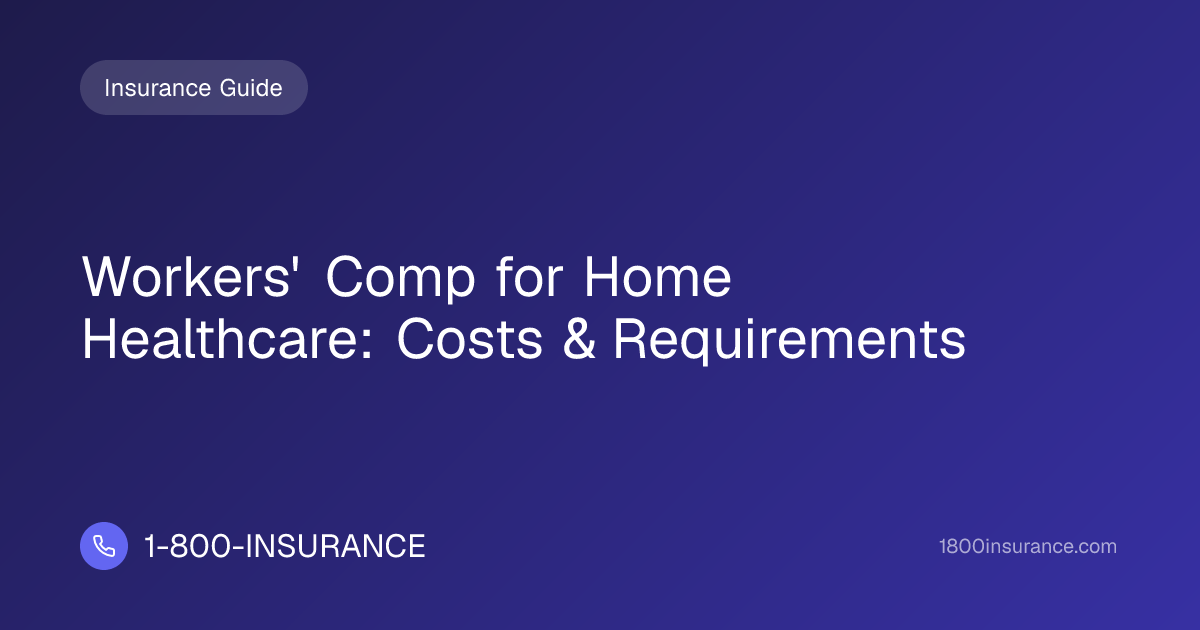 Workers' Comp for Home Healthcare: Costs & Requirements